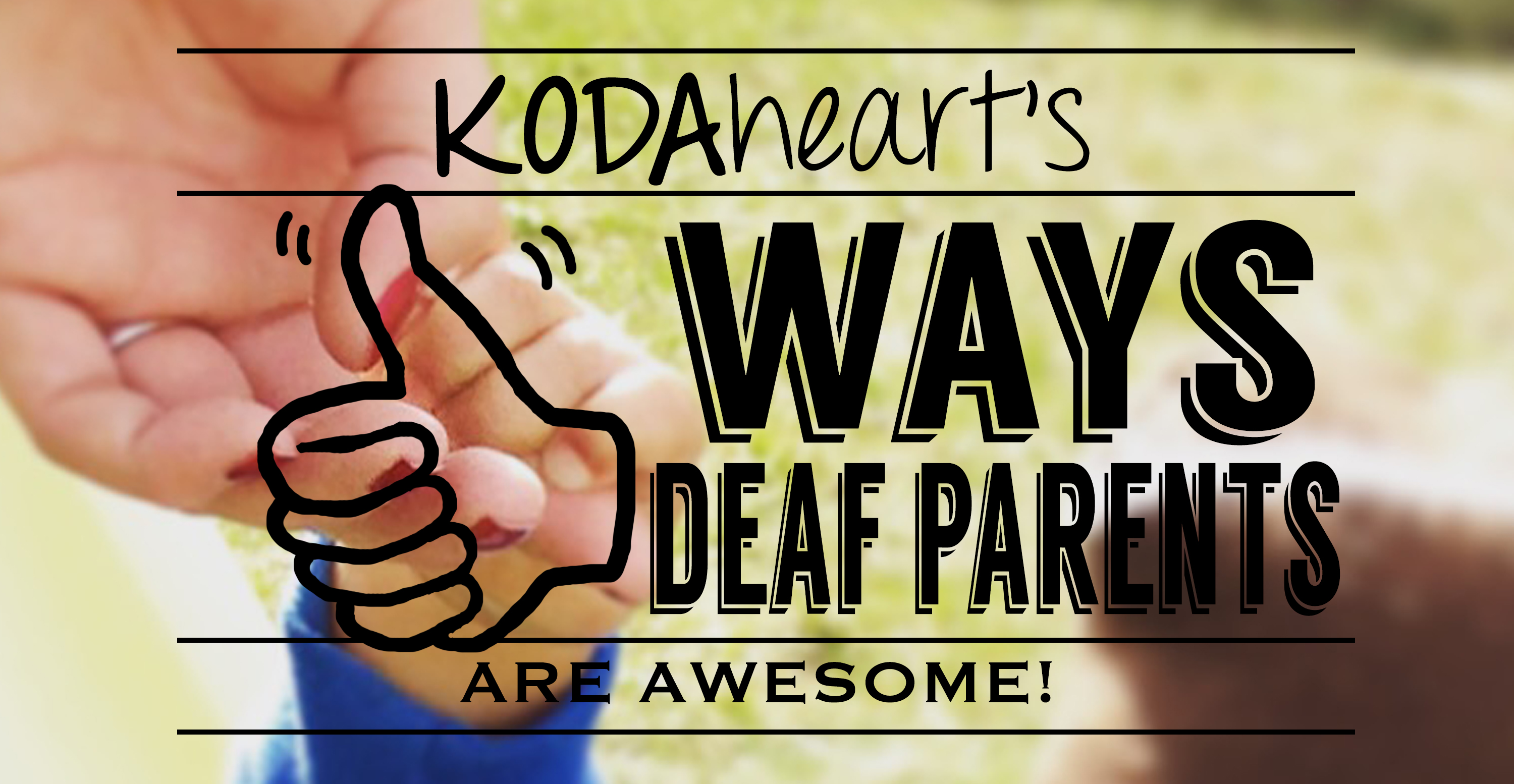 [Image Description: A thumb, outlined in black, signs “10” with accompanying text that reads: “KODAheart’s [10] Ways Deaf Parents Are Awesome!” In the background, a child's hand reaches up to grasp an adult hand with red nail polish.]